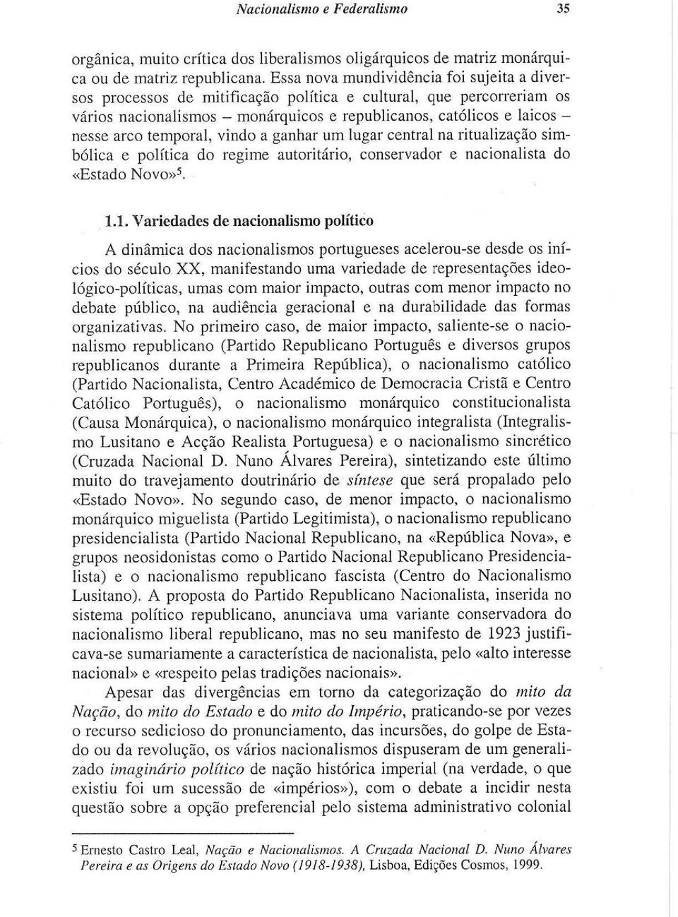 temporal, vindo a ganhar um lugar central na ritualização simbólica e política do regime autoritário, conservador e nacionalista do «Estado Novo» 5. 1.