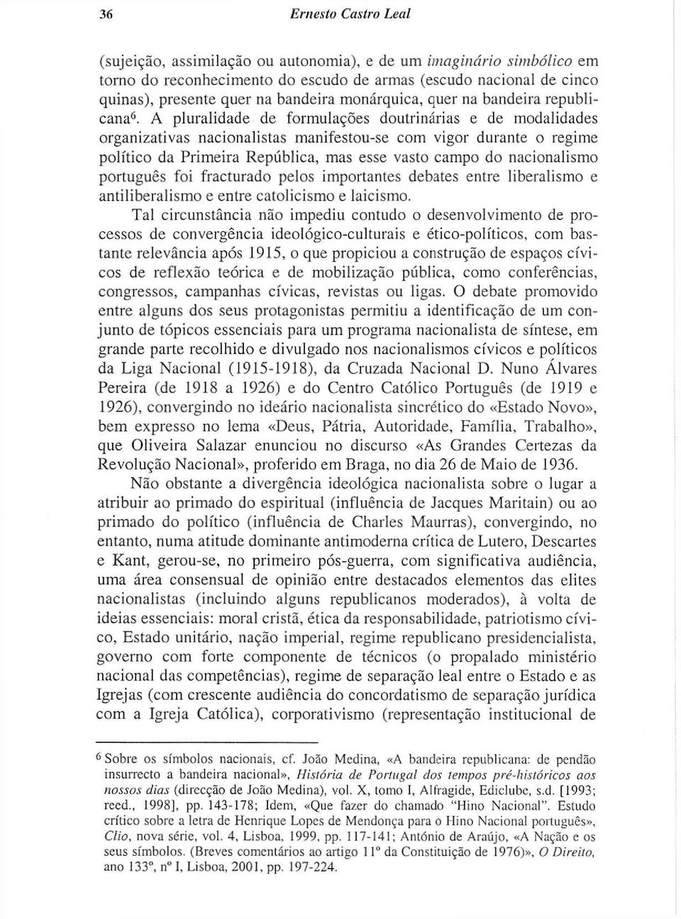 A pluralidade de formulações doutrinárias e de modalidades organizativas nacionalistas manifestou-se com vigor durante o regime político da Primeira República, mas esse vasto campo do nacionalismo