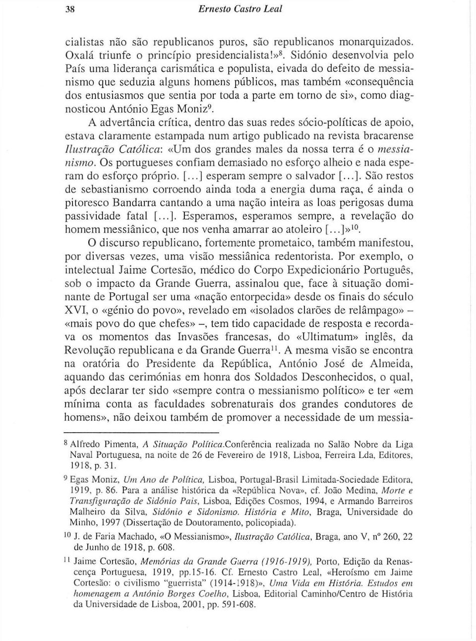 a parte em torno de si», como diagnosticou António Egas Moniz 9.