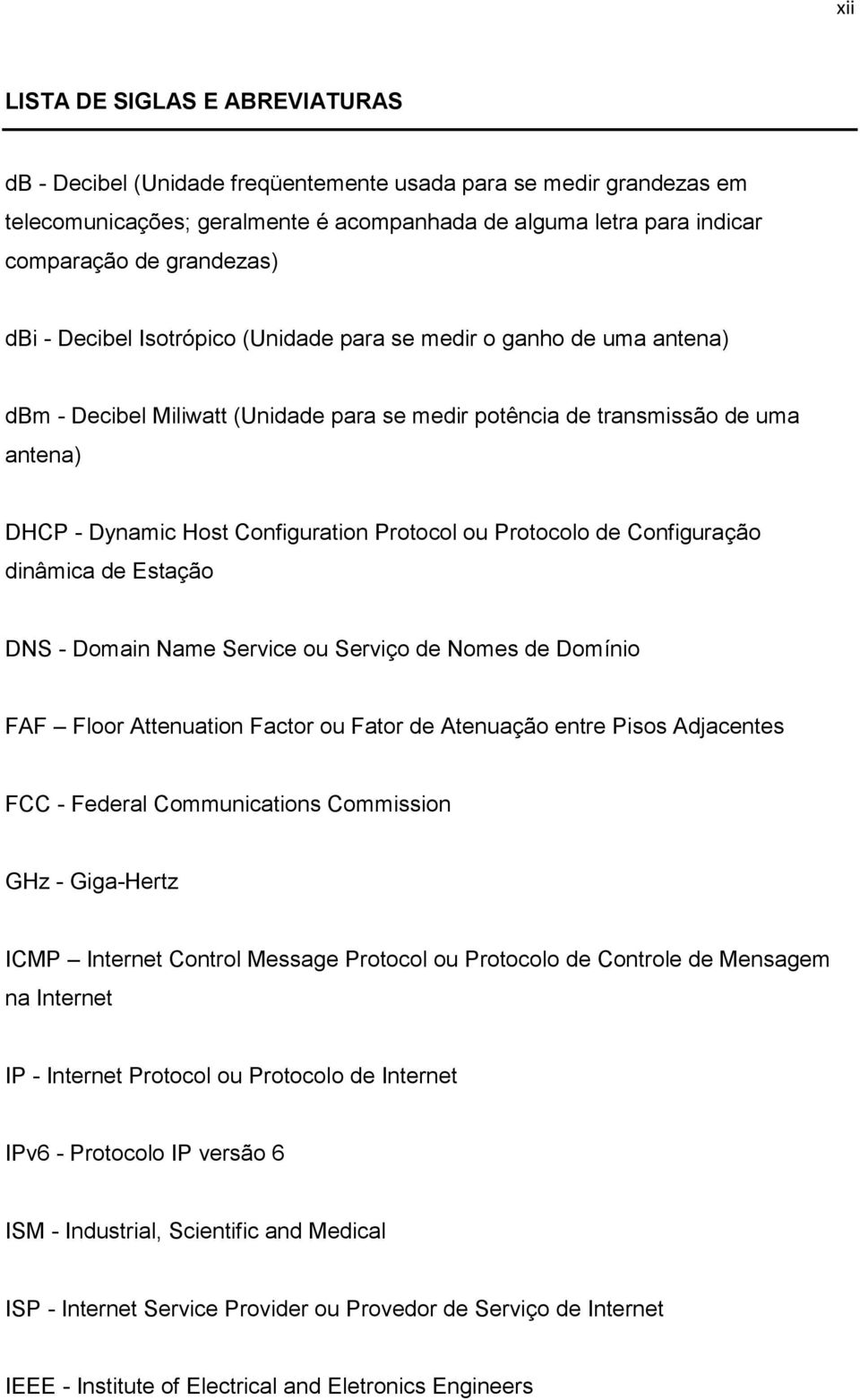 Configuration Protocol ou Protocolo de Configuração dinâmica de Estação DNS - Domain Name Service ou Serviço de Nomes de Domínio FAF Floor Attenuation Factor ou Fator de Atenuação entre Pisos