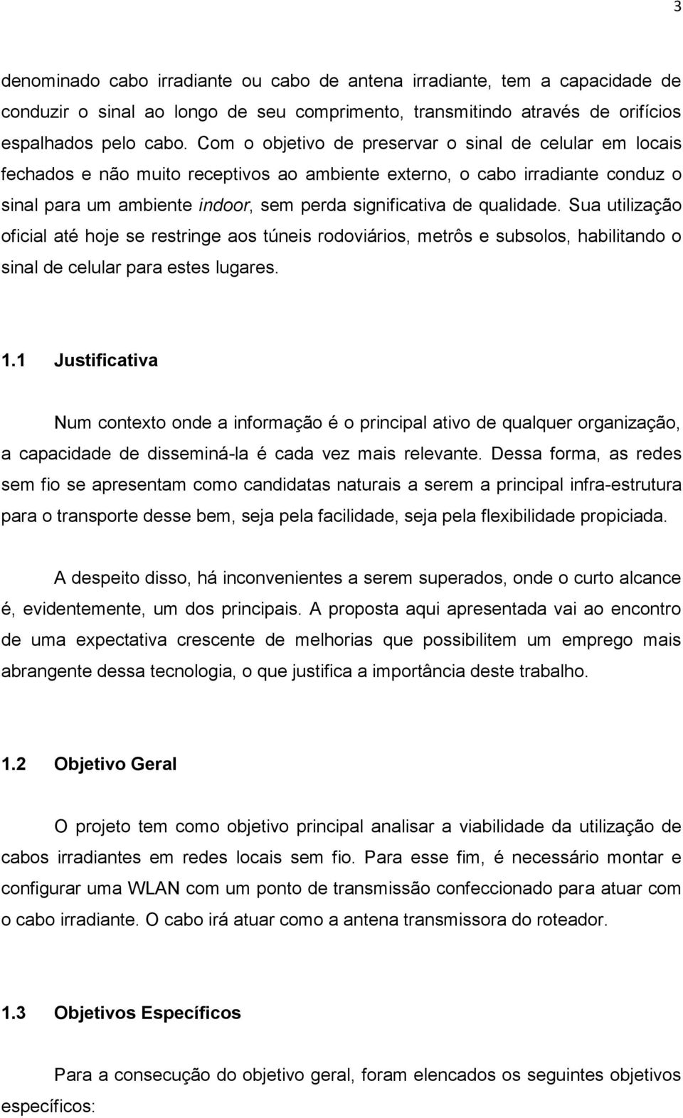 qualidade. Sua utilização oficial até hoje se restringe aos túneis rodoviários, metrôs e subsolos, habilitando o sinal de celular para estes lugares. 1.