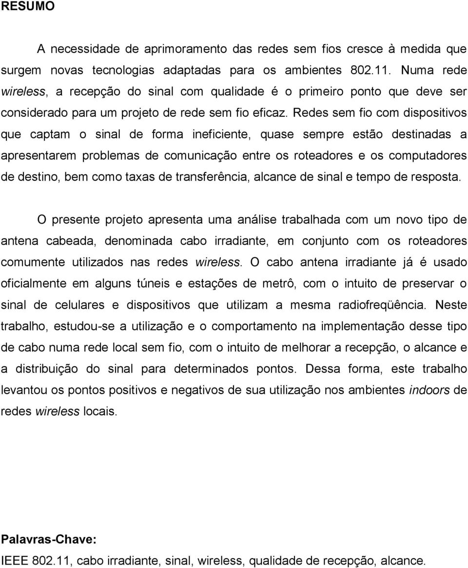 Redes sem fio com dispositivos que captam o sinal de forma ineficiente, quase sempre estão destinadas a apresentarem problemas de comunicação entre os roteadores e os computadores de destino, bem