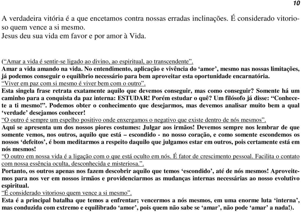 No entendimento, aplicação e vivência do amor, mesmo nas nossas limitações, já podemos conseguir o equilíbrio necessário para bem aproveitar esta oportunidade encarnatória.