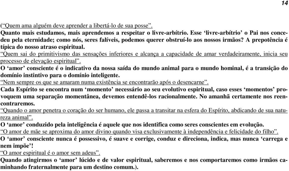 Quem sai do primitivismo das sensações inferiores e alcança a capacidade de amar verdadeiramente, inicia seu processo de elevação espiritual.