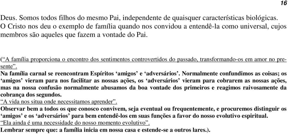 16 ( A família proporciona o encontro dos sentimentos controvertidos do passado, transformando-os em amor no presente. Na família carnal se reencontram Espíritos amigos e adversários.