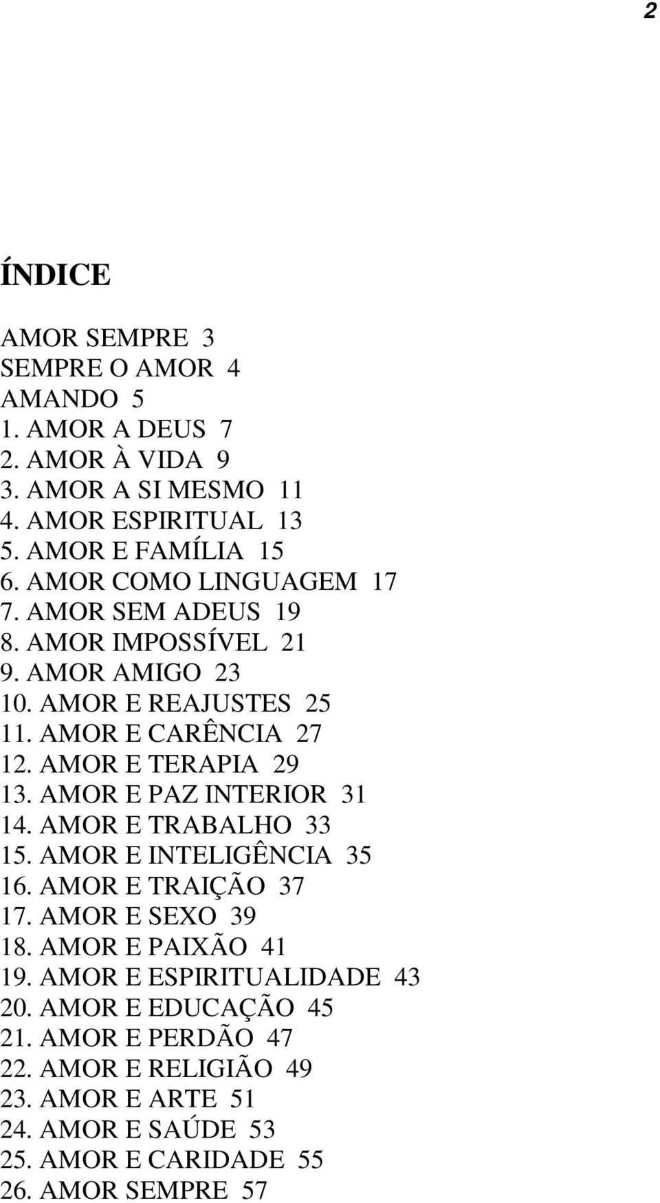 AMOR E PAZ INTERIOR 31 14. AMOR E TRABALHO 33 15. AMOR E INTELIGÊNCIA 35 16. AMOR E TRAIÇÃO 37 17. AMOR E SEXO 39 18. AMOR E PAIXÃO 41 19.