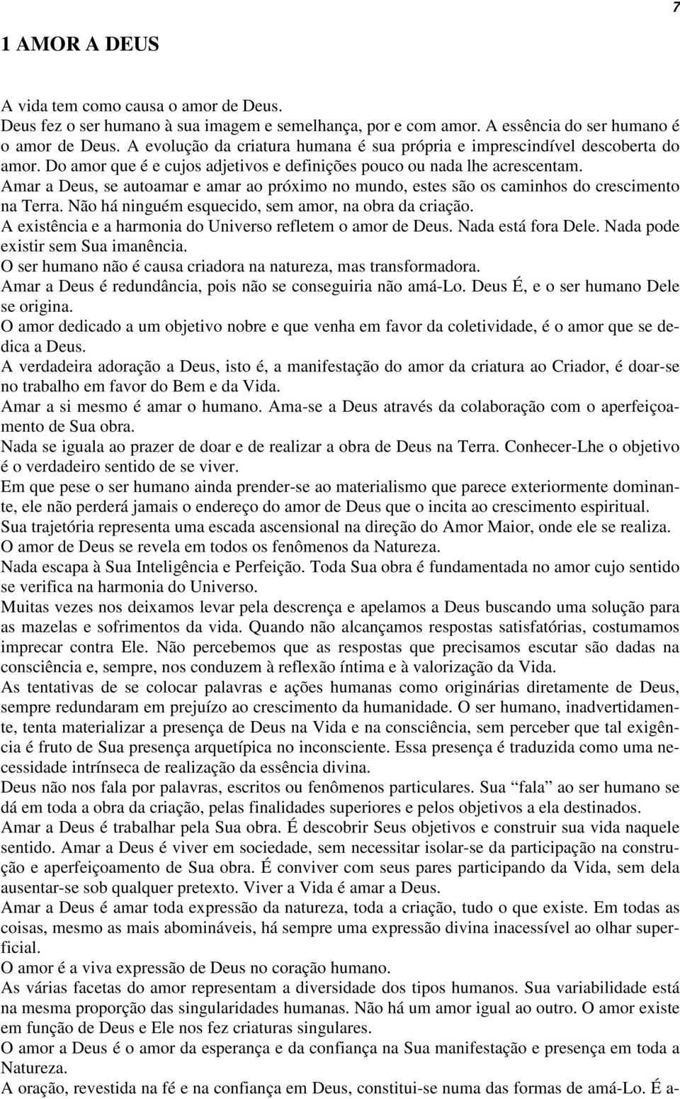 Amar a Deus, se autoamar e amar ao próximo no mundo, estes são os caminhos do crescimento na Terra. Não há ninguém esquecido, sem amor, na obra da criação.