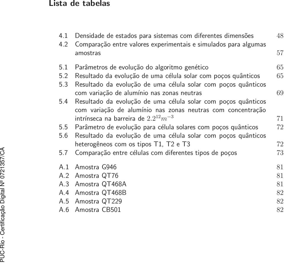 3 Resultado da evolução de uma célula solar com poços quânticos com variação de alumínio nas zonas neutras 69 5.