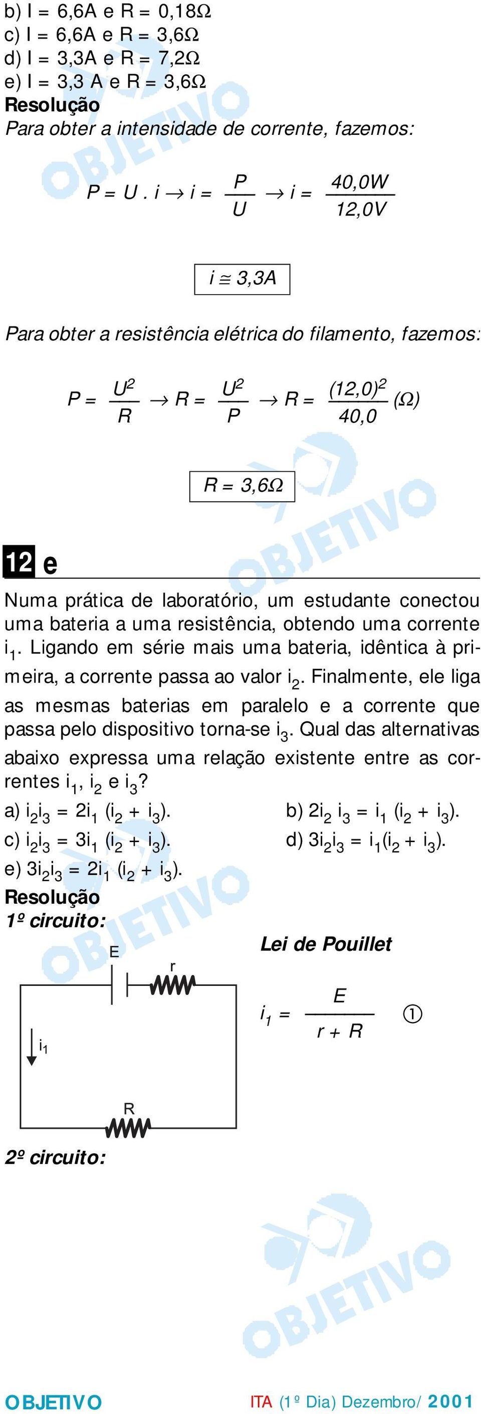 resistência, obtendo uma corrente i. Ligando em série mais uma bateria, idêntica à primeira, a corrente passa ao valor i.