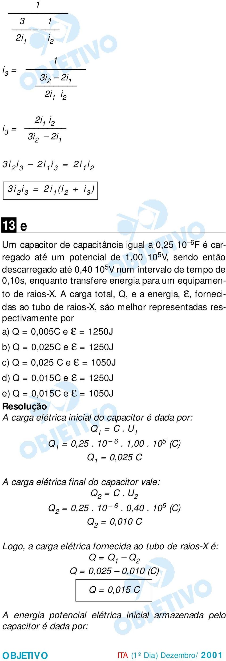 A carga total, Q, e a energia, ε, fornecidas ao tubo de raios-x, são melhor representadas respectivamente por a) Q = 0,005C e ε = 50J b) Q = 0,05C e ε = 50J c) Q = 0,05 C e ε = 050J d) Q = 0,05C e ε