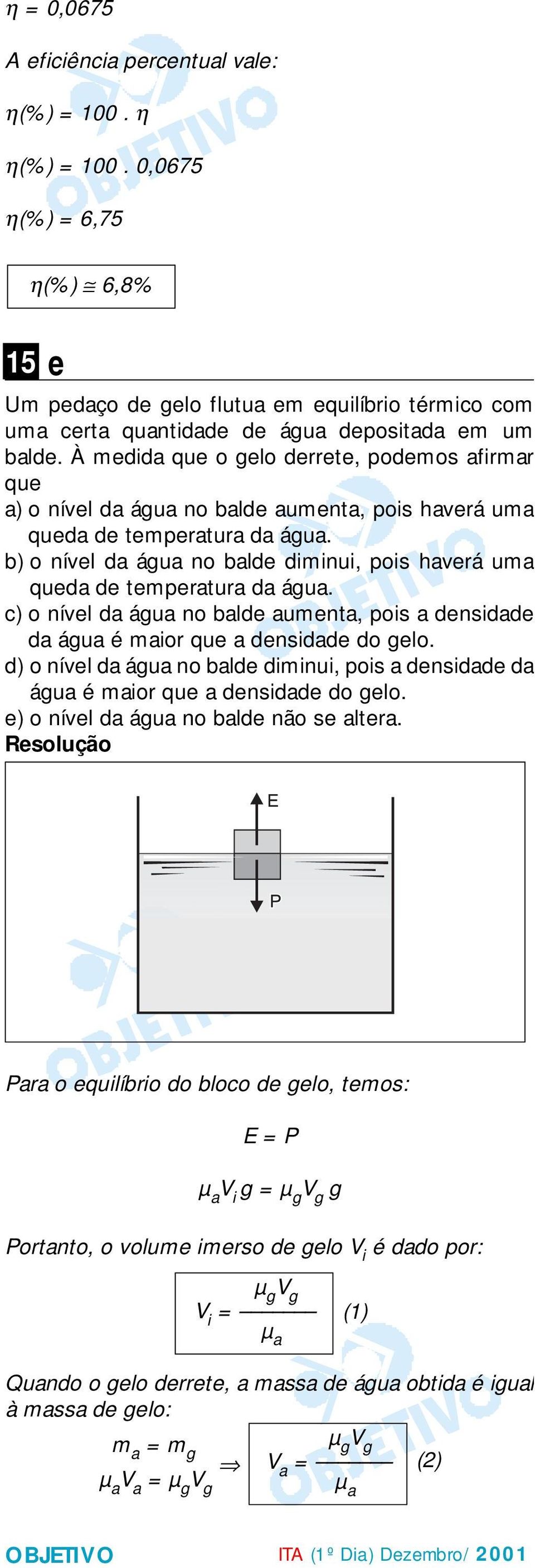 À medida que o gelo derrete, podemos afirmar que a) o nível da água no balde aumenta, pois haverá uma queda de temperatura da água.