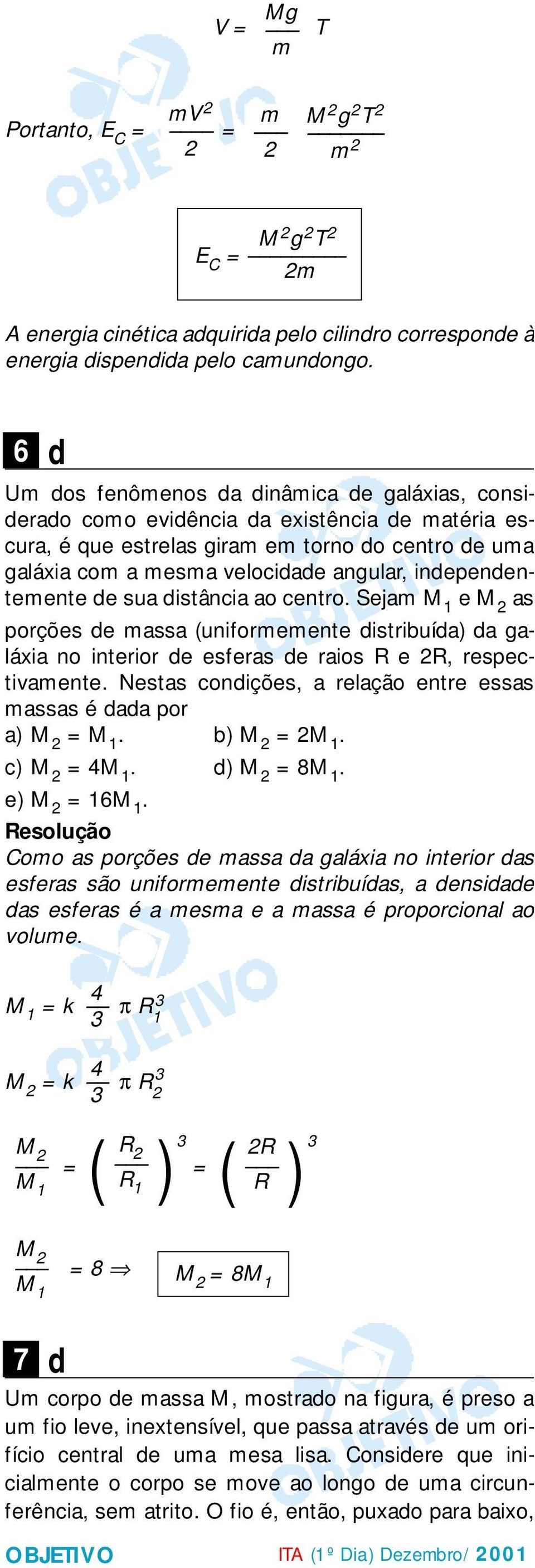 independentemente de sua distância ao centro. Sejam M e M as porções de massa (uniformemente distribuída) da galáia no interior de esferas de raios R e R, respectivamente.