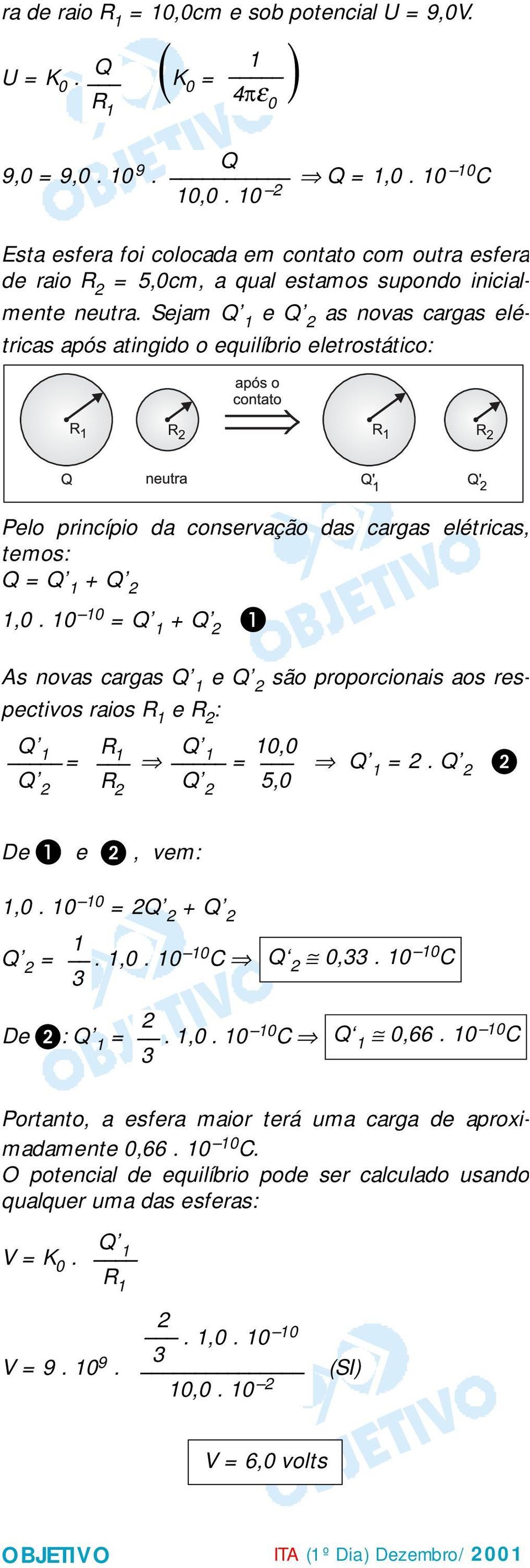 Sejam Q e Q as novas cargas elétricas após atingido o equilíbrio eletrostático: Pelo princípio da conservação das cargas elétricas, temos: Q = Q + Q,0.