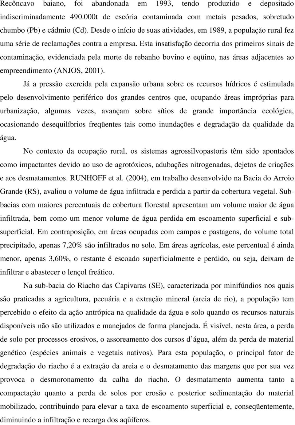 Esta insatisfação decorria dos primeiros sinais de contaminação, evidenciada pela morte de rebanho bovino e eqüino, nas áreas adjacentes ao empreendimento (ANJOS, 2001).