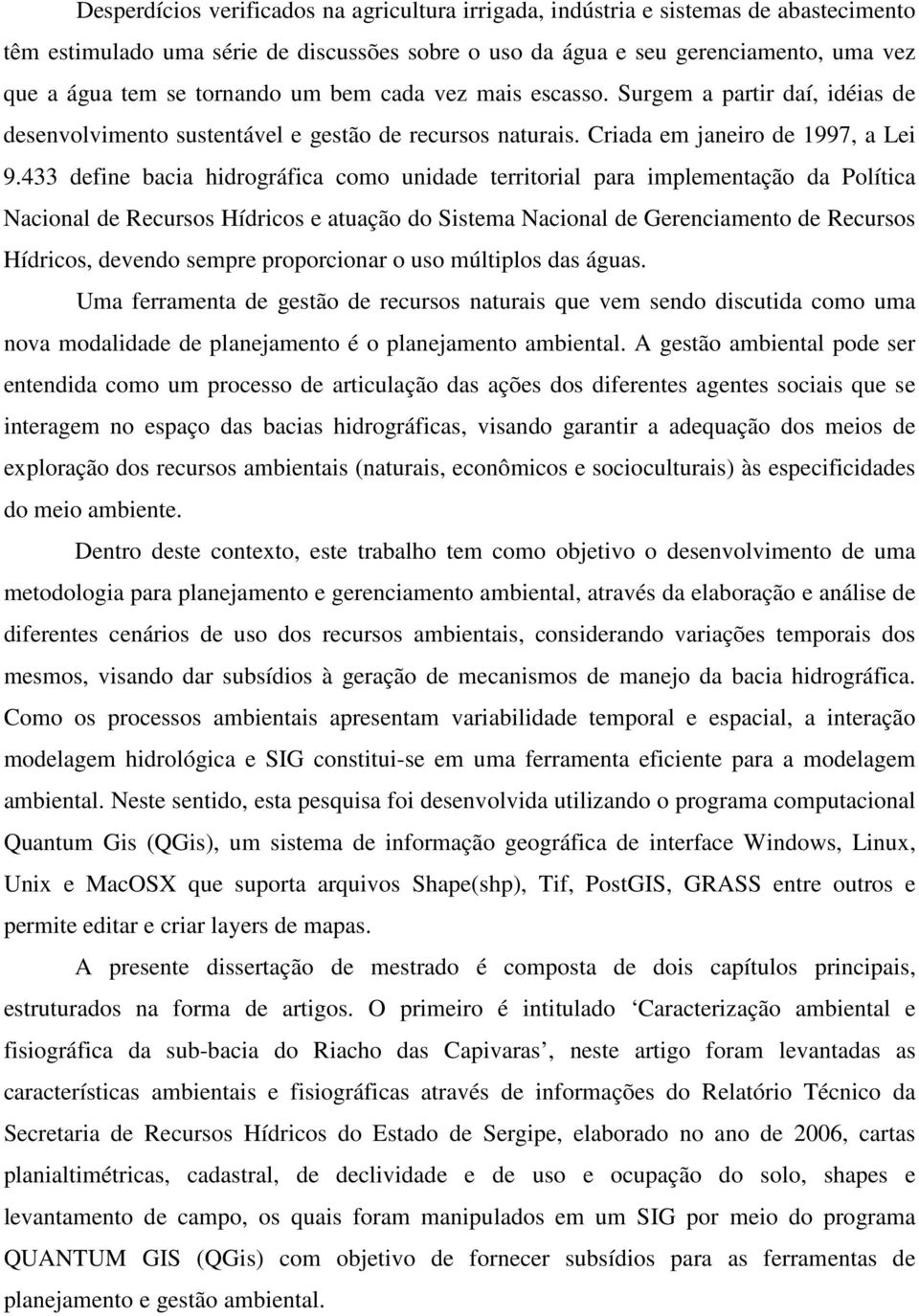 433 define bacia hidrográfica como unidade territorial para implementação da Política Nacional de Recursos Hídricos e atuação do Sistema Nacional de Gerenciamento de Recursos Hídricos, devendo sempre