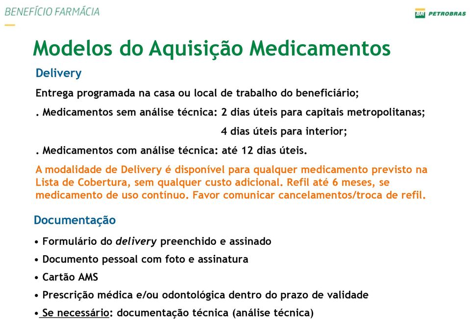 A modalidade de Delivery é disponível para qualquer medicamento previsto na Lista de Cobertura, sem qualquer custo adicional. Refil até 6 meses, se medicamento de uso contínuo.