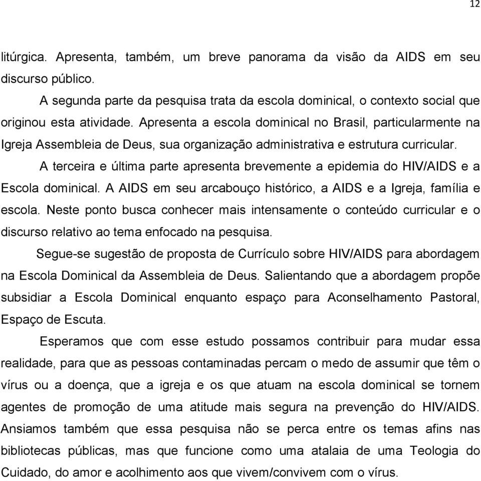 A terceira e última parte apresenta brevemente a epidemia do HIV/AIDS e a Escola dominical. A AIDS em seu arcabouço histórico, a AIDS e a Igreja, família e escola.