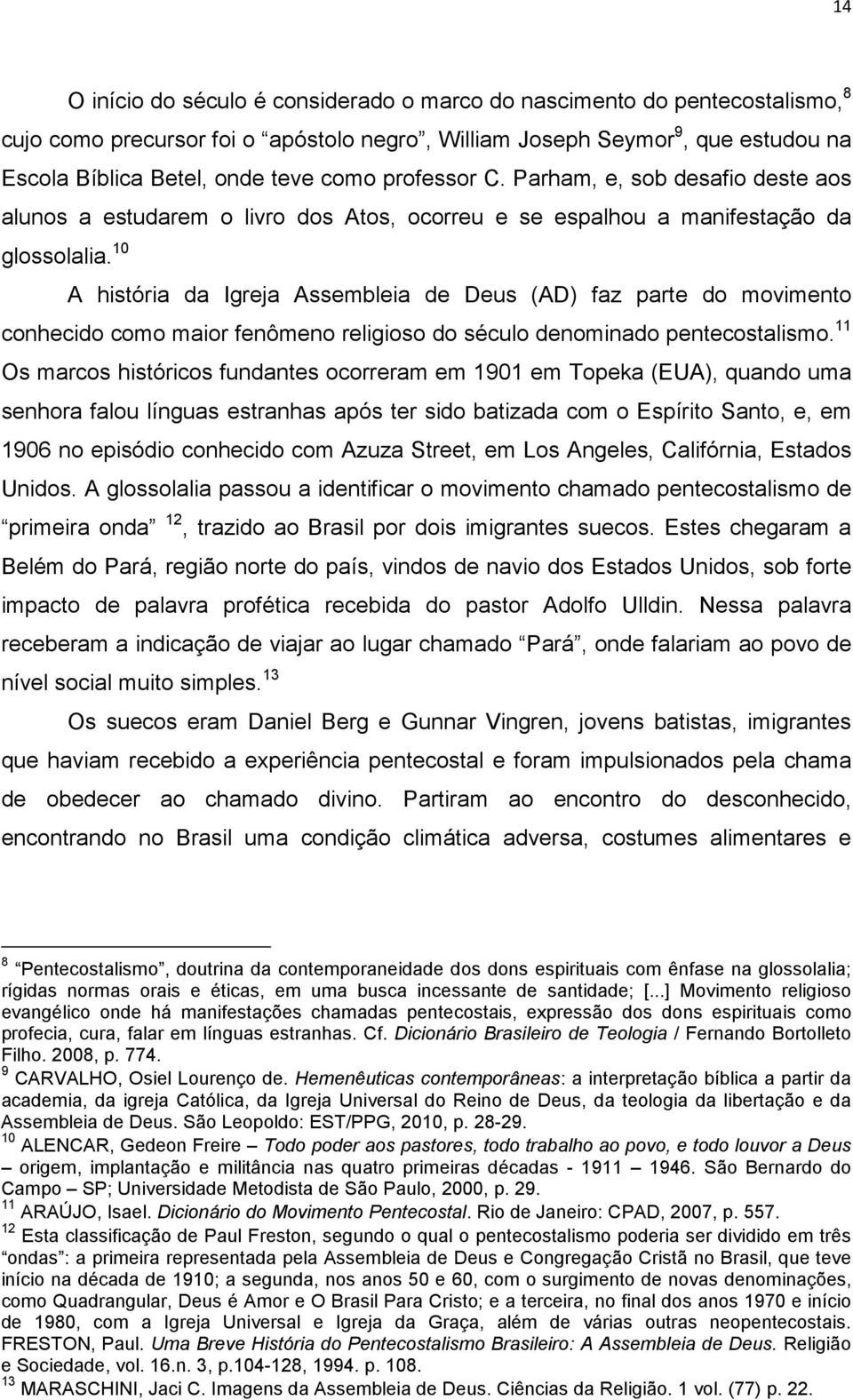 10 A história da Igreja Assembleia de Deus (AD) faz parte do movimento conhecido como maior fenômeno religioso do século denominado pentecostalismo.