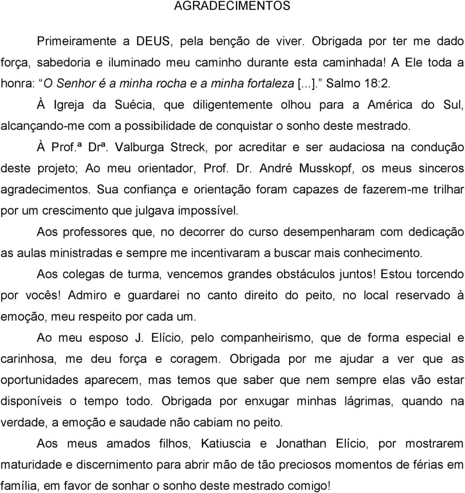 À Igreja da Suécia, que diligentemente olhou para a América do Sul, alcançando-me com a possibilidade de conquistar o sonho deste mestrado. À Prof.ª Drª.