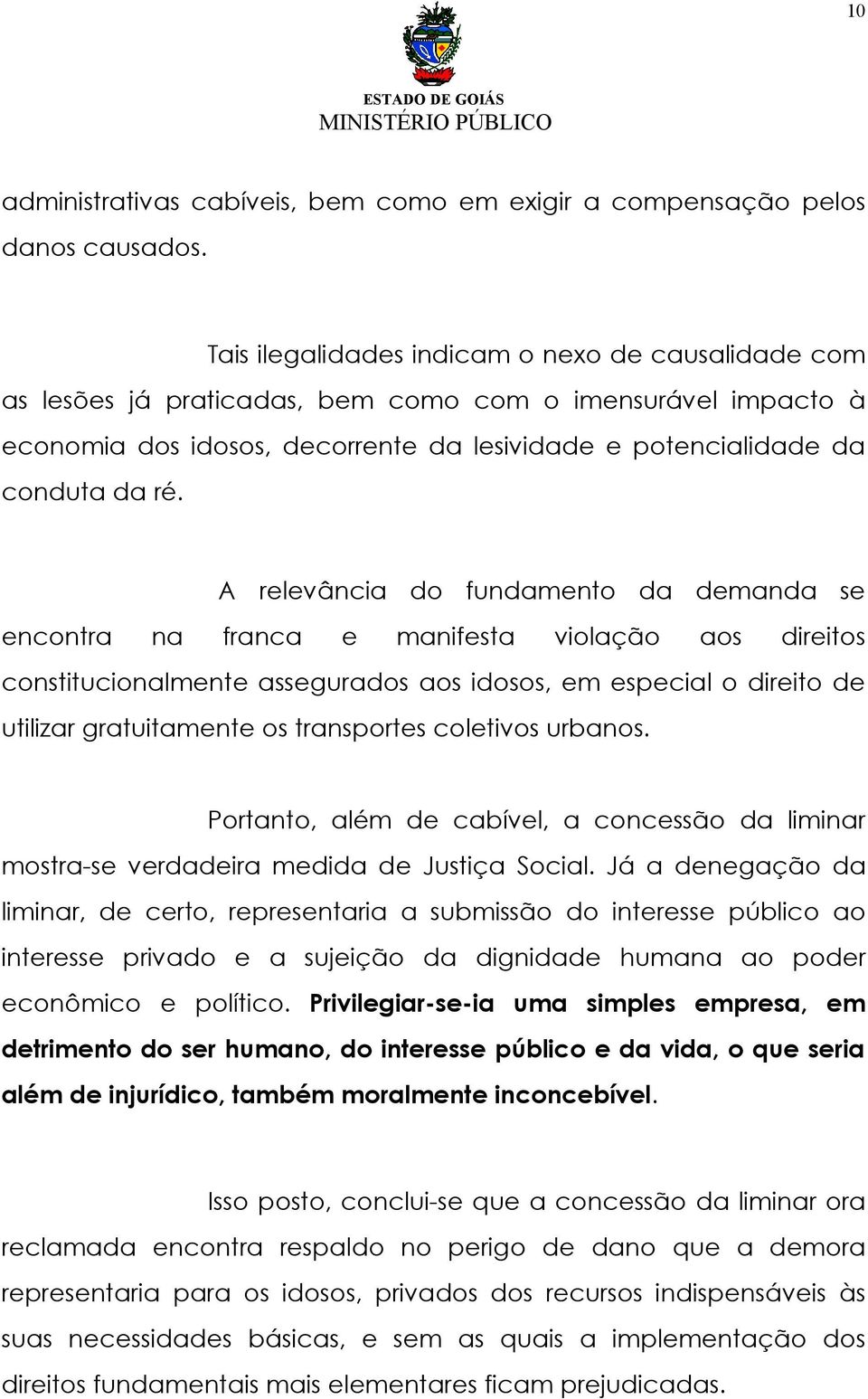 A relevância do fundamento da demanda se encontra na franca e manifesta violação aos direitos constitucionalmente assegurados aos idosos, em especial o direito de utilizar gratuitamente os