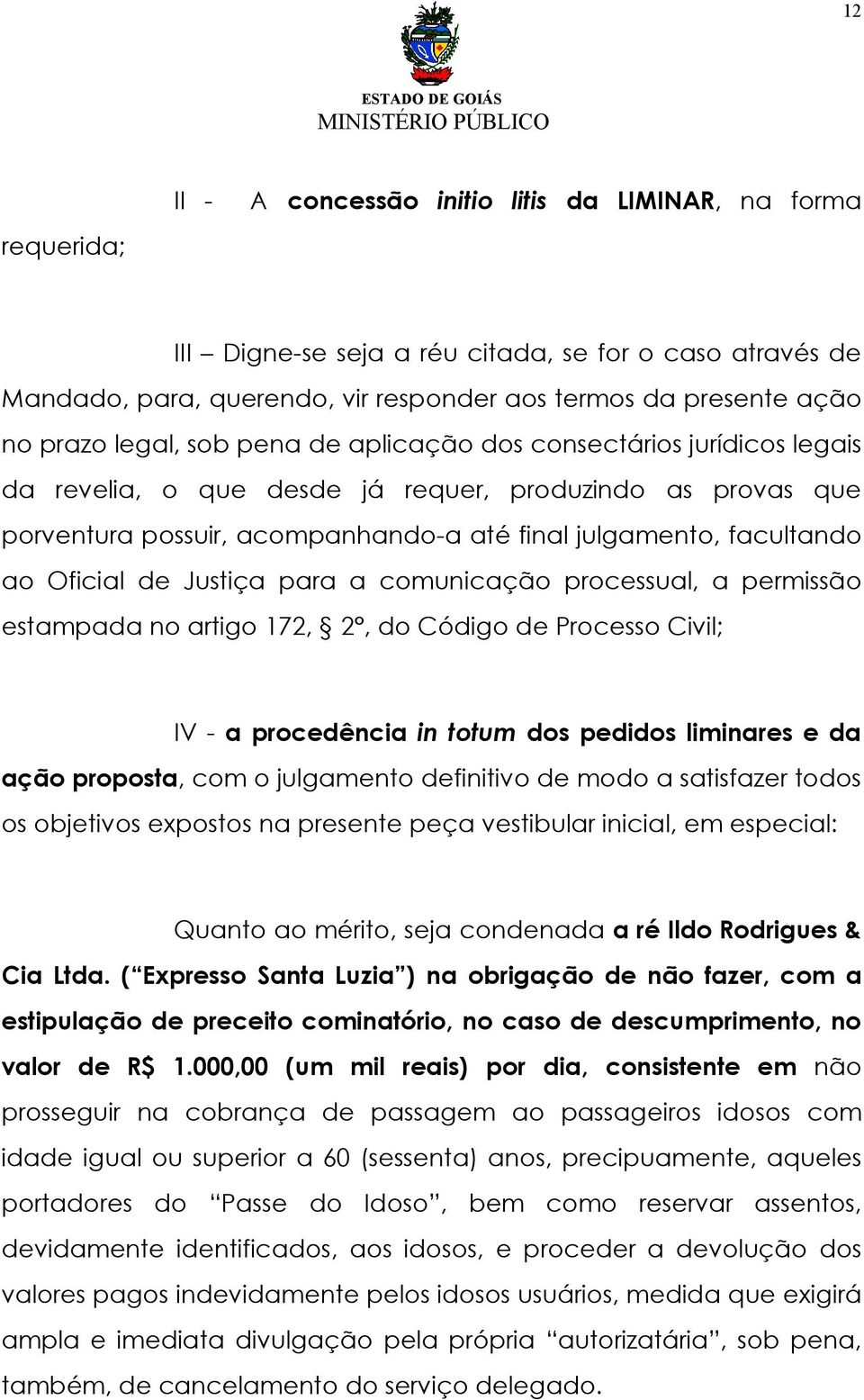 Oficial de Justiça para a comunicação processual, a permissão estampada no artigo 172, 2, do Código de Processo Civil; IV - a procedência in totum dos pedidos liminares e da ação proposta, com o