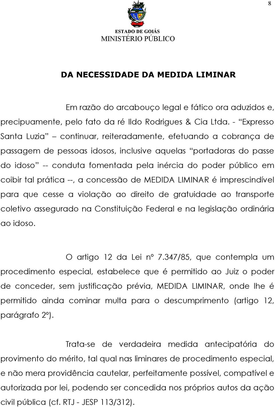 em coibir tal prática --, a concessão de MEDIDA LIMINAR é imprescindível para que cesse a violação ao direito de gratuidade ao transporte coletivo assegurado na Constituição Federal e na legislação