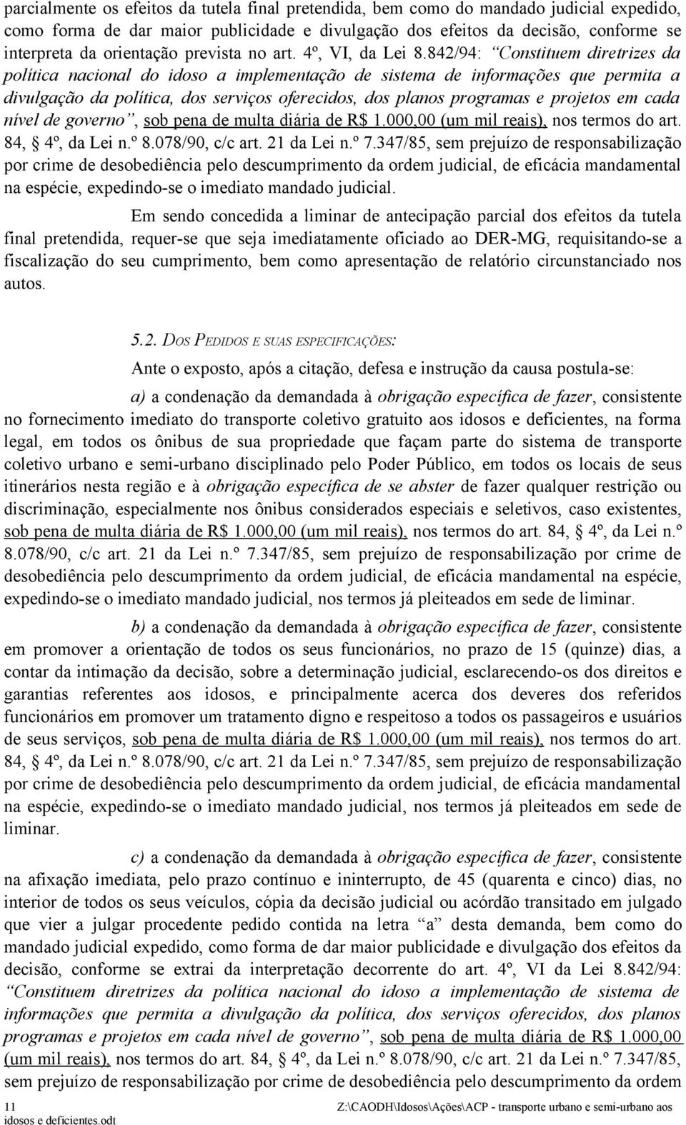 842/94: Constituem diretrizes da política nacional do idoso a implementação de sistema de informações que permita a divulgação da política, dos serviços oferecidos, dos planos programas e projetos em