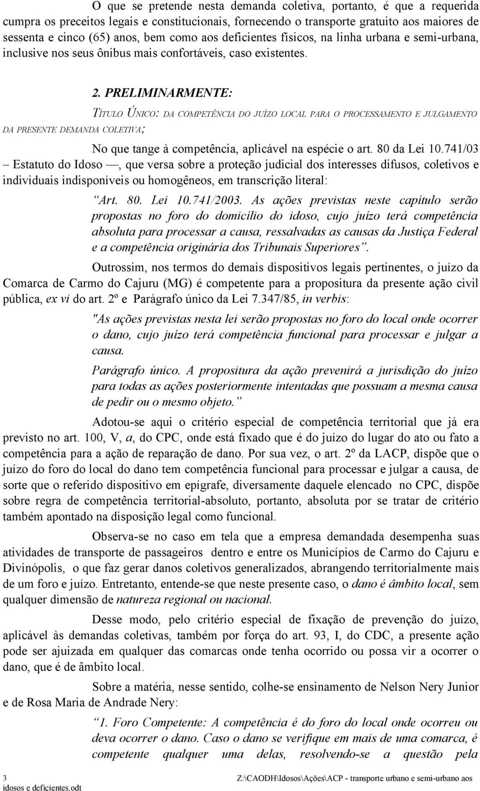 PRELIMINARMENTE: TÍTULO ÚNICO: DA COMPETÊNCIA DO JUÍZO LOCAL PARA O PROCESSAMENTO E JULGAMENTO DA PRESENTE DEMANDA COLETIVA; No que tange à competência, aplicável na espécie o art. 80 da Lei 10.