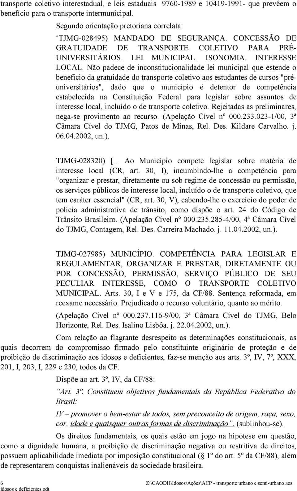 Não padece de inconstitucionalidade lei municipal que estende o benefício da gratuidade do transporte coletivo aos estudantes de cursos "préuniversitários", dado que o município é detentor de