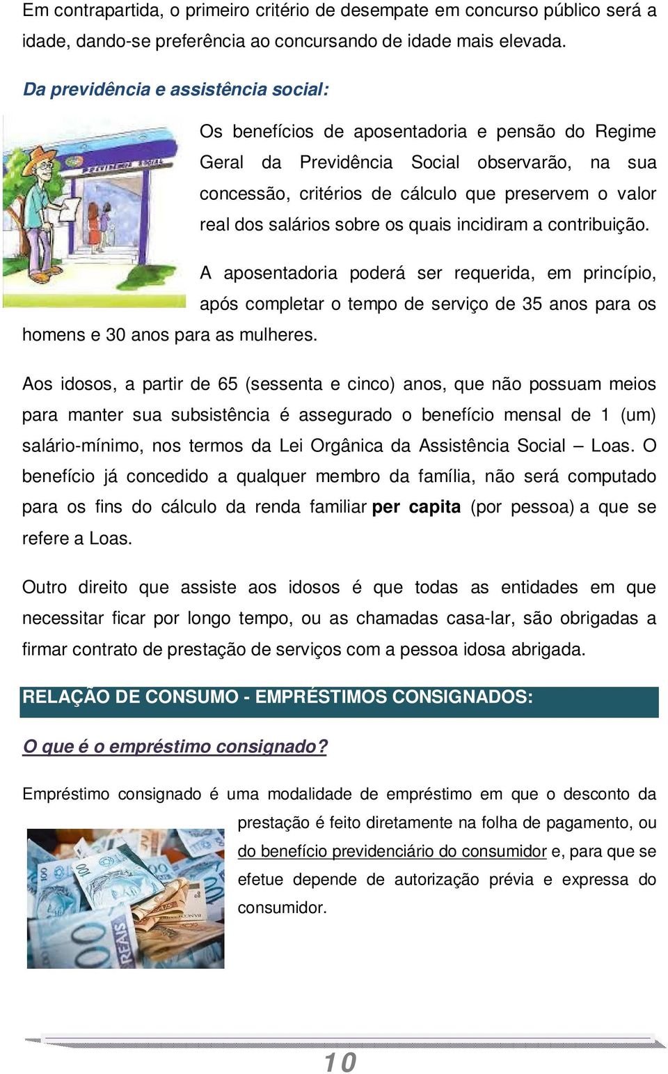 salários sobre os quais incidiram a contribuição. A aposentadoria poderá ser requerida, em princípio, após completar o tempo de serviço de 35 anos para os homens e 30 anos para as mulheres.