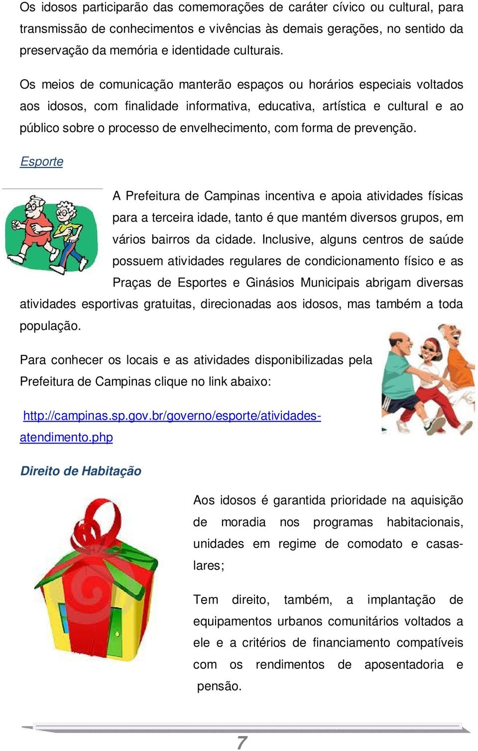 forma de prevenção. Esporte A Prefeitura de Campinas incentiva e apoia atividades físicas para a terceira idade, tanto é que mantém diversos grupos, em vários bairros da cidade.