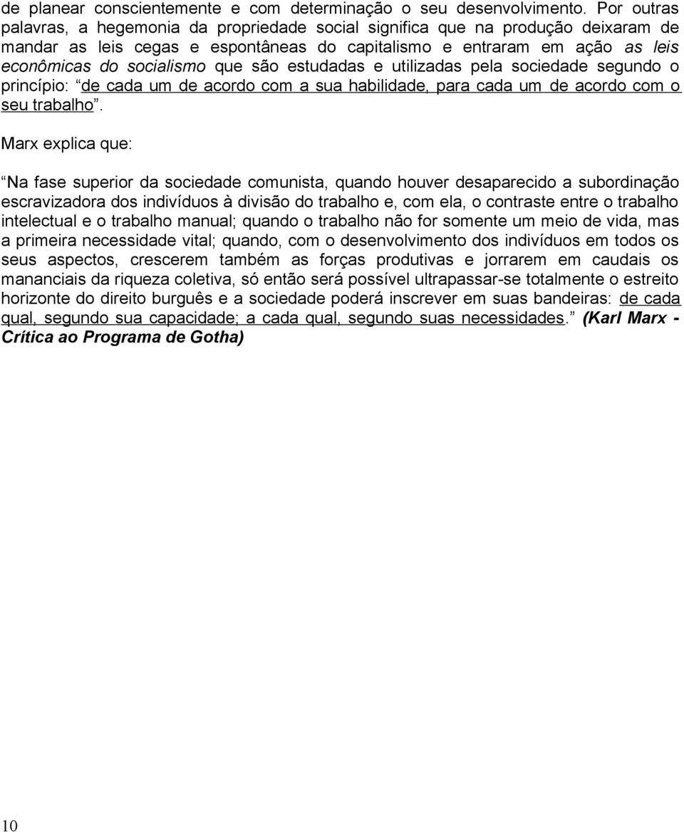 são estudadas e utilizadas pela sociedade segundo o princípio: de cada um de acordo com a sua habilidade, para cada um de acordo com o seu trabalho.