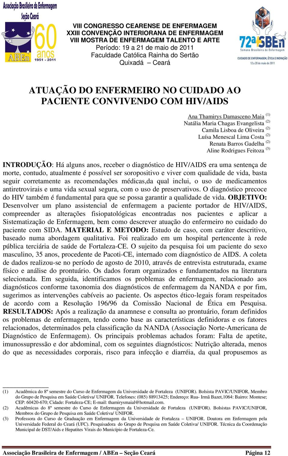 com qualidade de vida, basta seguir corretamente as recomendações médicas,da qual inclui, o uso de medicamentos antiretrovirais e uma vida sexual segura, com o uso de preservativos.