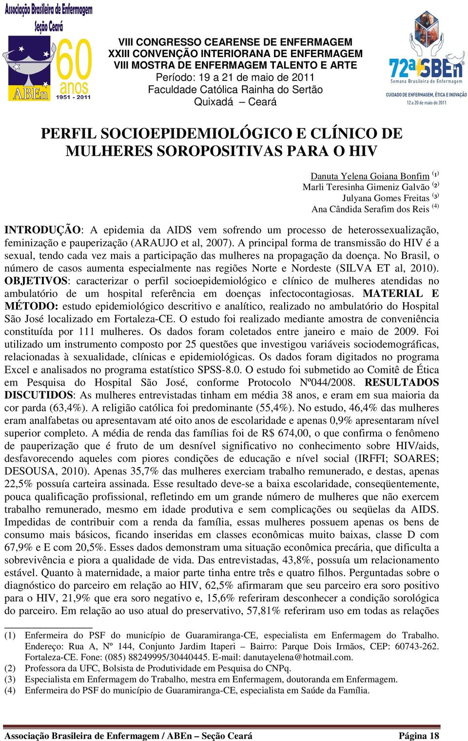 A principal forma de transmissão do HIV é a sexual, tendo cada vez mais a participação das mulheres na propagação da doença.