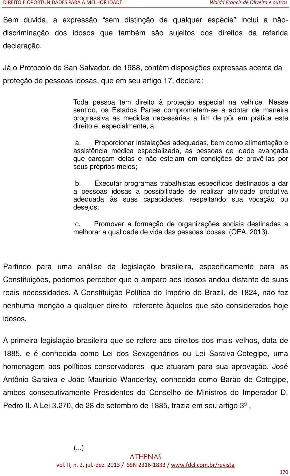 Nesse sentido, os Estados Partes comprometem-se a adotar de maneira progressiva as medidas necessárias a fim de pôr em prática este direito e, especialmente, a: a.