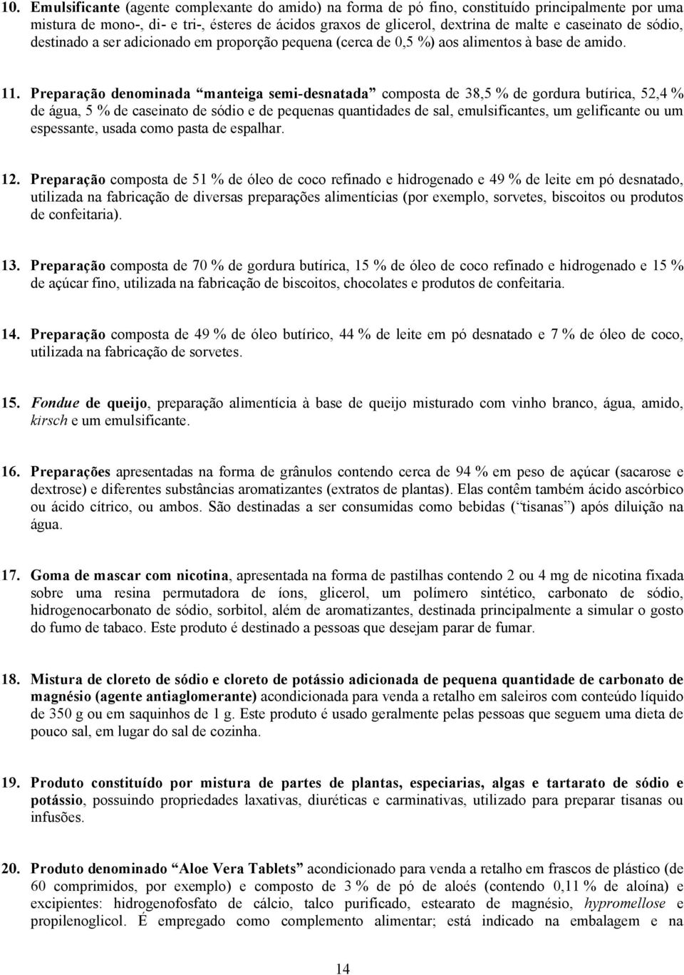 Preparação denominada manteiga semi desnatada composta de 38,5 % de gordura butírica, 52,4 % de água, 5 % de caseinato de sódio e de pequenas quantidades de sal, emulsificantes, um gelificante ou um