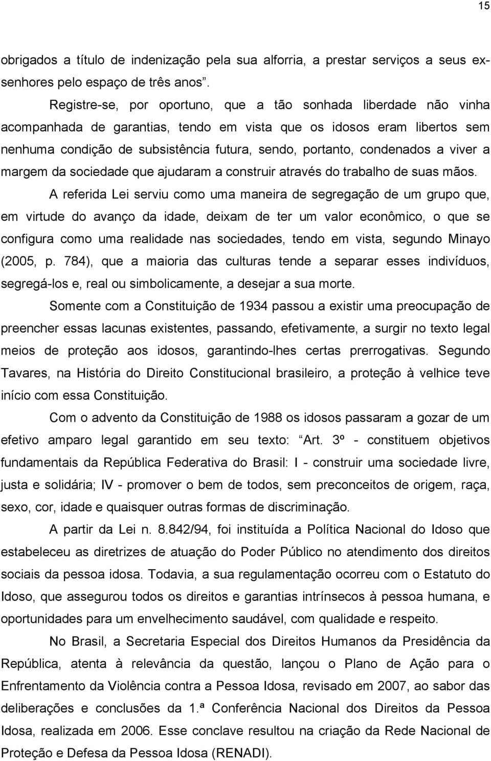 condenados a viver a margem da sociedade que ajudaram a construir através do trabalho de suas mãos.