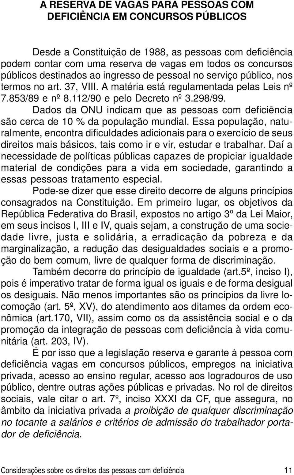 Dados da ONU indicam que as pessoas com deficiência são cerca de 10 % da população mundial.