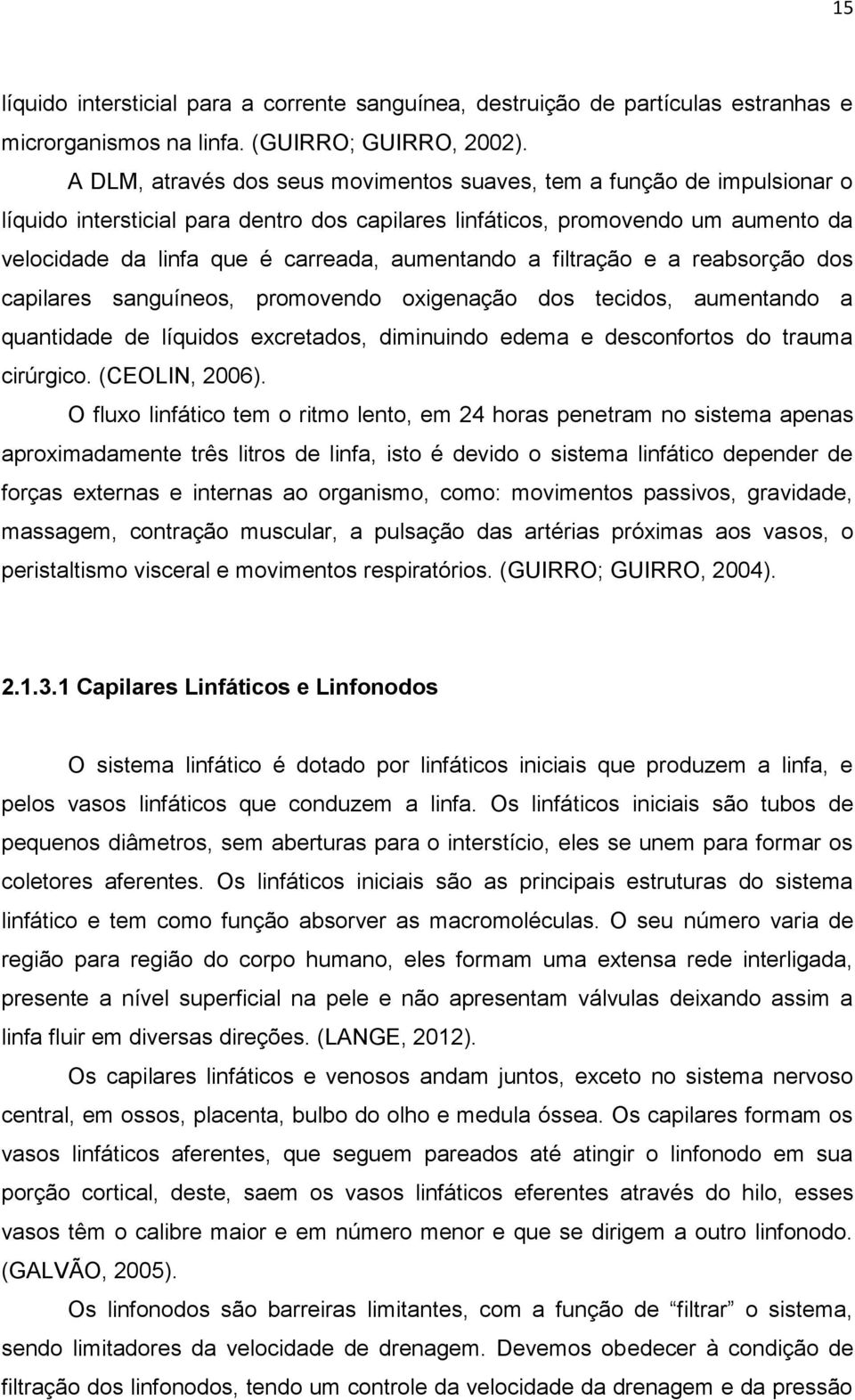 aumentando a filtração e a reabsorção dos capilares sanguíneos, promovendo oxigenação dos tecidos, aumentando a quantidade de líquidos excretados, diminuindo edema e desconfortos do trauma cirúrgico.