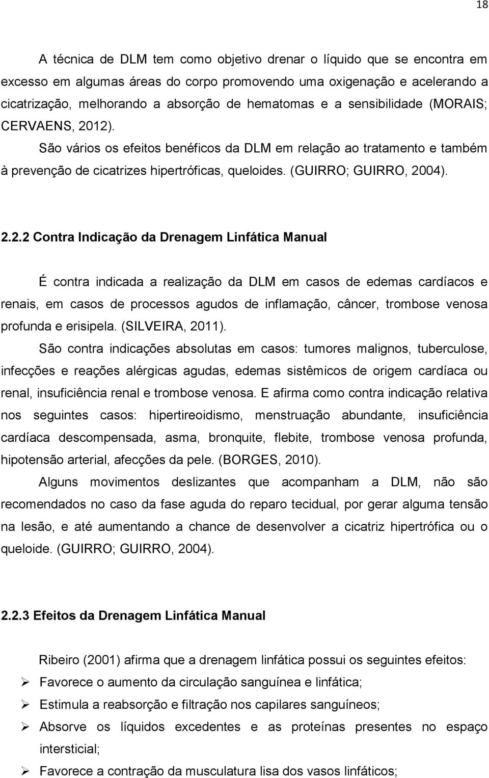 12). São vários os efeitos benéficos da DLM em relação ao tratamento e também à prevenção de cicatrizes hipertróficas, queloides. (GUIRRO; GUIRRO, 2004). 2.2.2 Contra Indicação da Drenagem Linfática