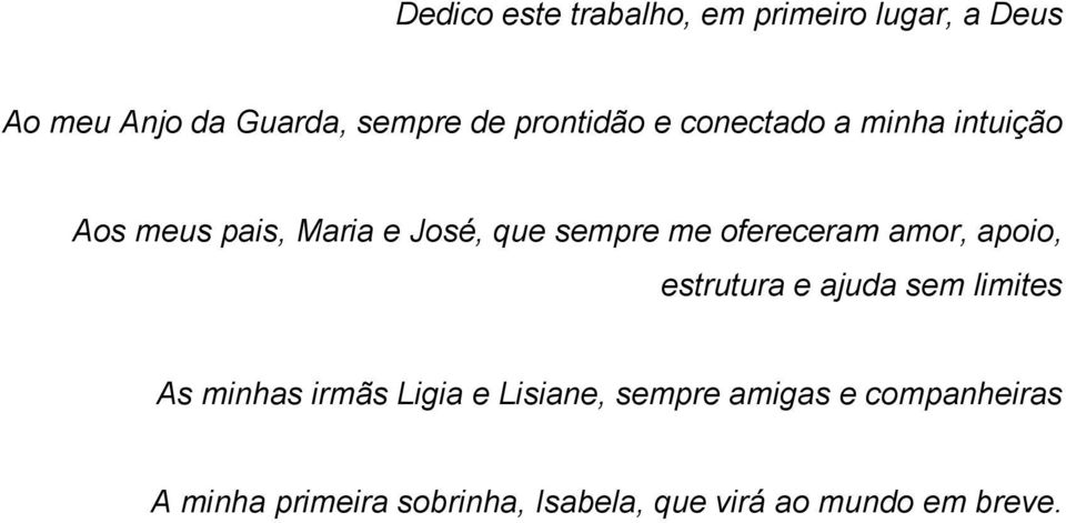 ofereceram amor, apoio, estrutura e ajuda sem limites As minhas irmãs Ligia e