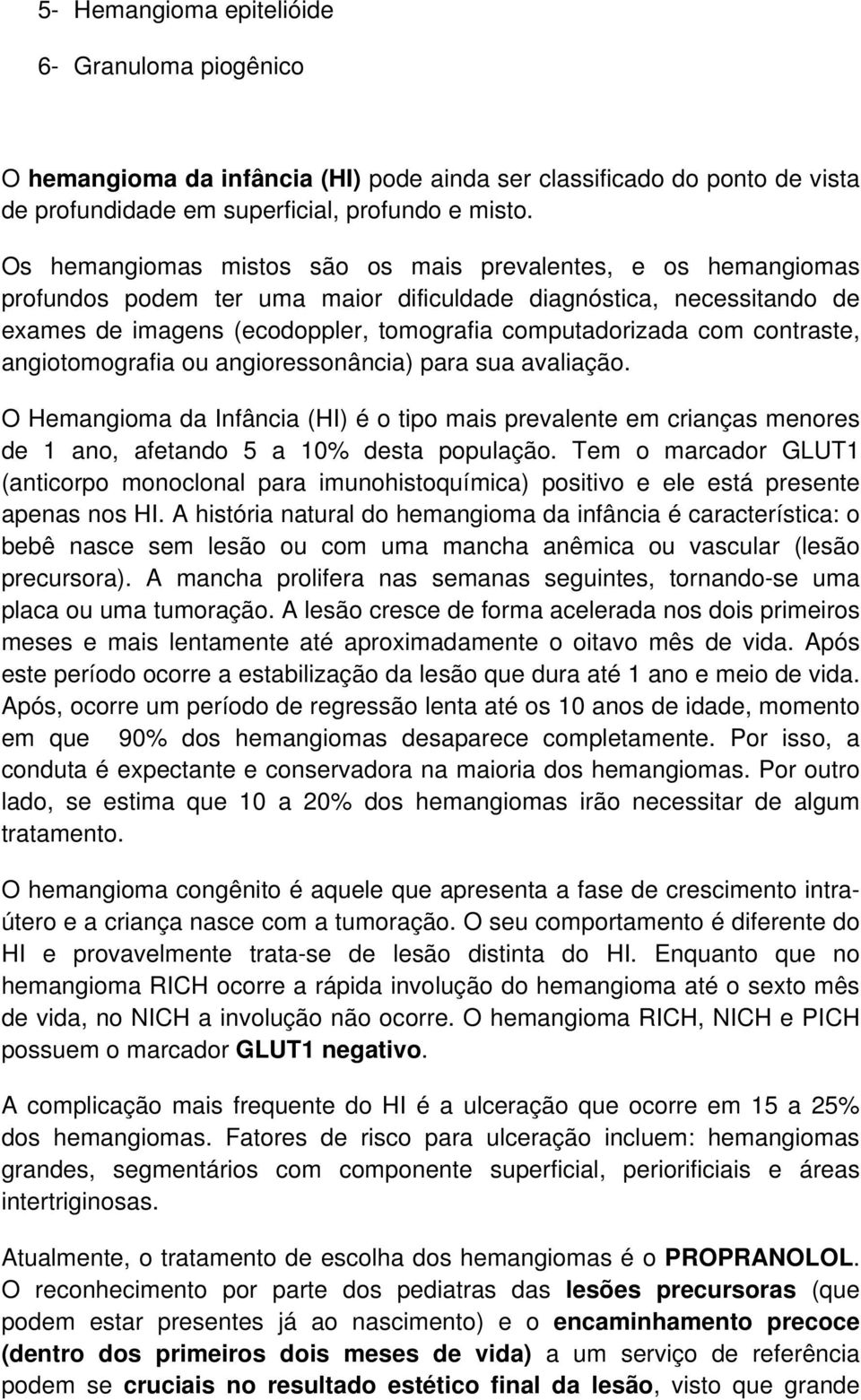 contraste, angiotomografia ou angioressonância) para sua avaliação. O Hemangioma da Infância (HI) é o tipo mais prevalente em crianças menores de 1 ano, afetando 5 a 10% desta população.