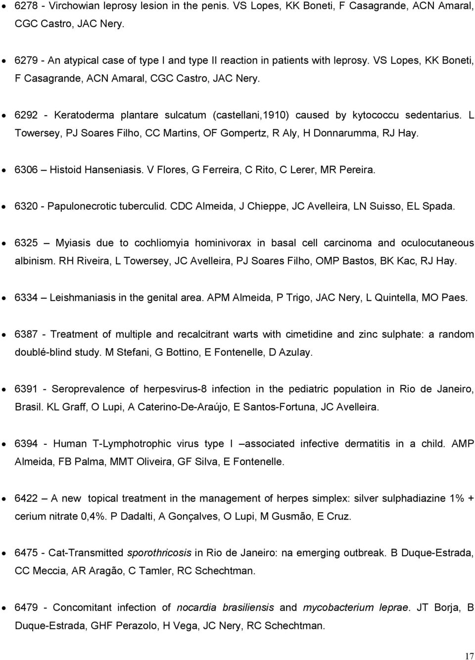 L Towersey, PJ Soares Filho, CC Martins, OF Gompertz, R Aly, H Donnarumma, RJ Hay. 6306 Histoid Hanseniasis. V Flores, G Ferreira, C Rito, C Lerer, MR Pereira. 6320 - Papulonecrotic tuberculid.