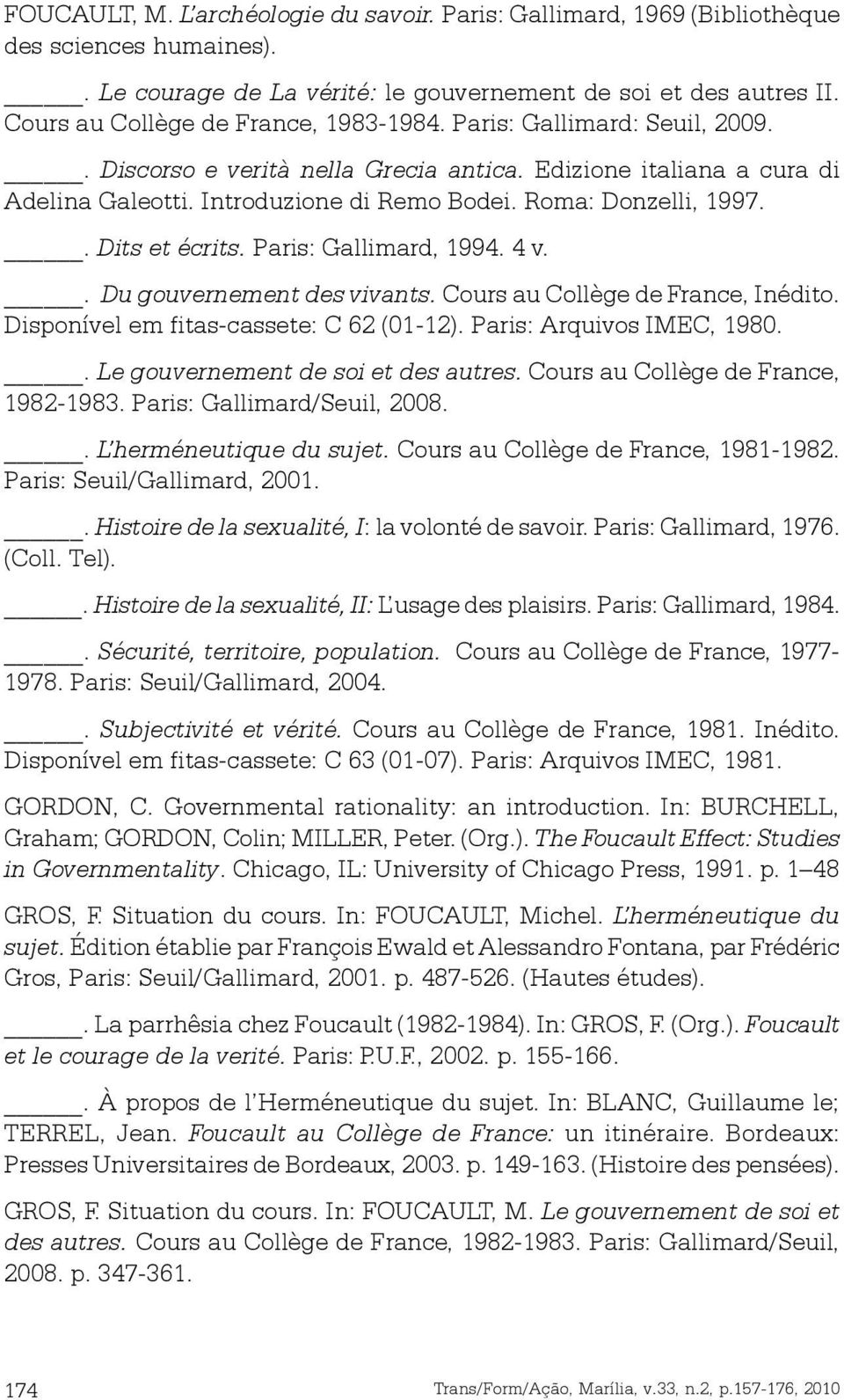 Roma: Donzelli, 1997.. Dits et écrits. Paris: Gallimard, 1994. 4 v.. Du gouvernement des vivants. Cours au Collège de France, Inédito. Disponível em fitas-cassete: C 62 (01-12).