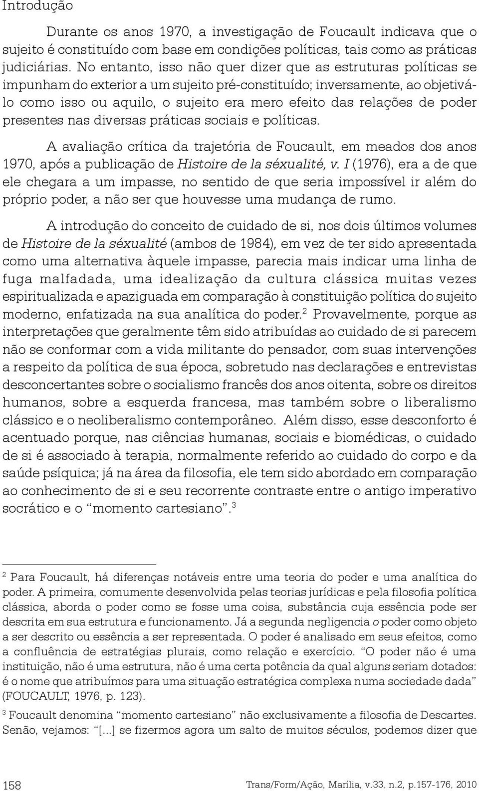 relações de poder presentes nas diversas práticas sociais e políticas. A avaliação crítica da trajetória de Foucault, em meados dos anos 1970, após a publicação de Histoire de la séxualité, v.