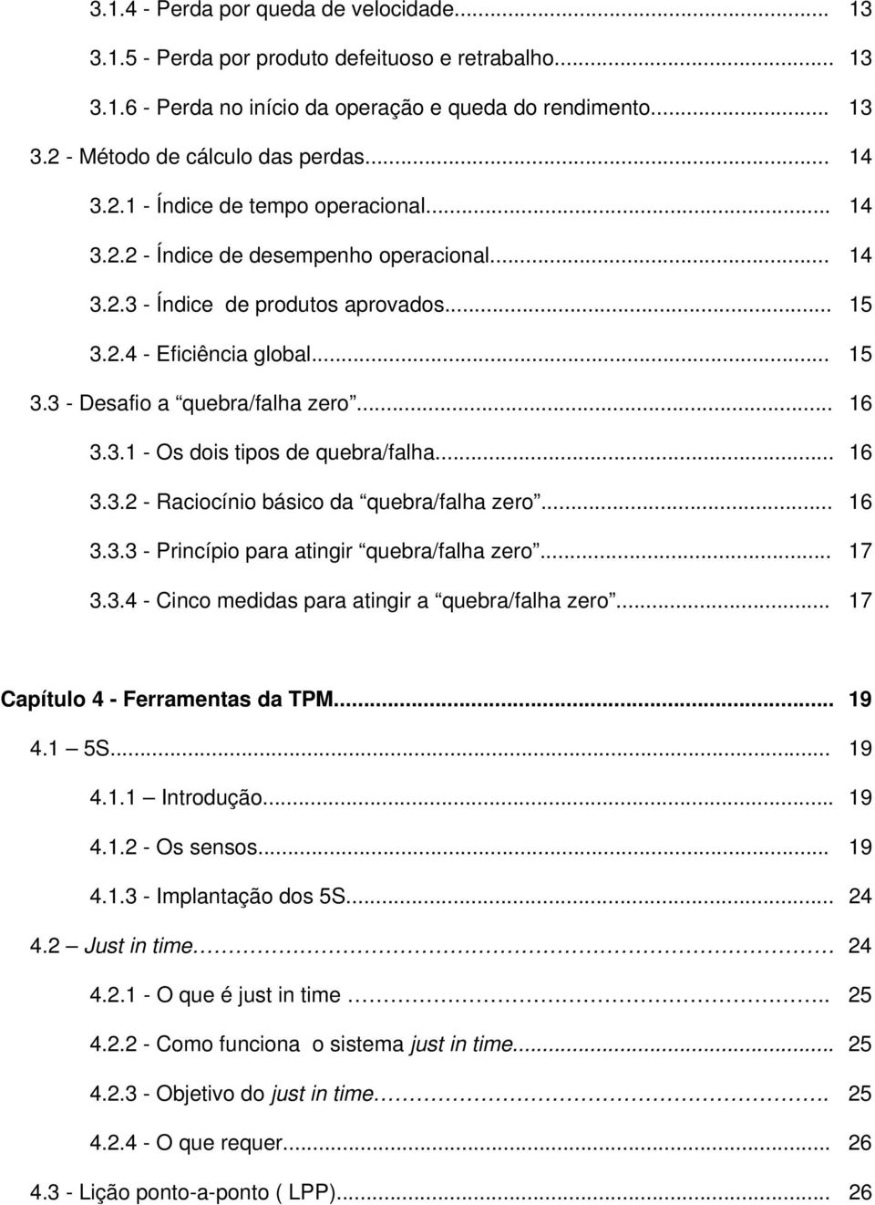 .. 16 3.3.1 - Os dois tipos de quebra/falha... 16 3.3.2 - Raciocínio básico da quebra/falha zero... 16 3.3.3 - Princípio para atingir quebra/falha zero... 17 3.3.4 - Cinco medidas para atingir a quebra/falha zero.