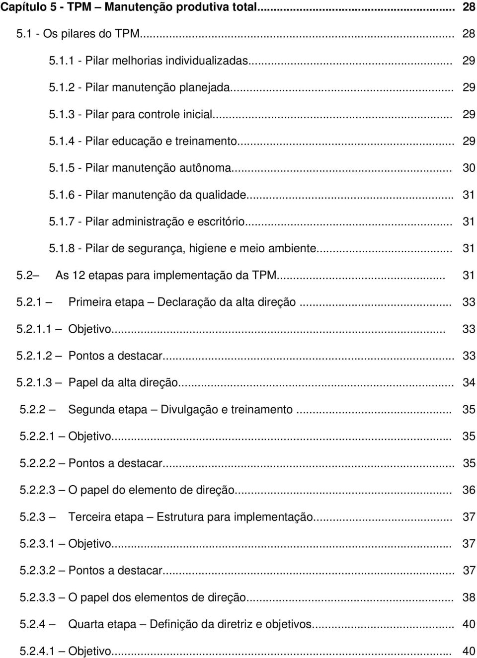 .. 31 5.2 As 12 etapas para implementação da TPM... 31 5.2.1 Primeira etapa Declaração da alta direção... 33 5.2.1.1 Objetivo... 33 5.2.1.2 Pontos a destacar... 33 5.2.1.3 Papel da alta direção... 34 5.