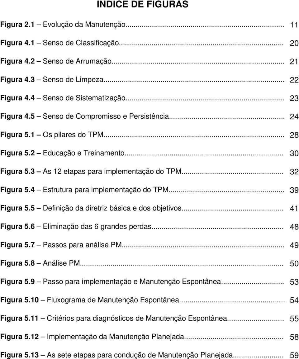 3 As 12 etapas para implementação do TPM... 32 Figura 5.4 Estrutura para implementação do TPM... 39 Figura 5.5 Definição da diretriz básica e dos objetivos... 41 Figura 5.