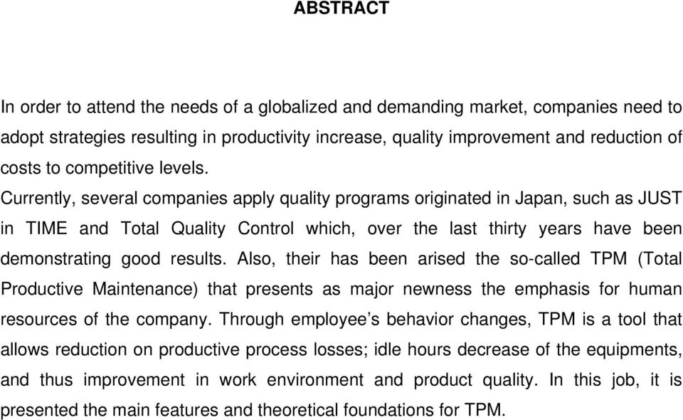 Currently, several companies apply quality programs originated in Japan, such as JUST in TIME and Total Quality Control which, over the last thirty years have been demonstrating good results.