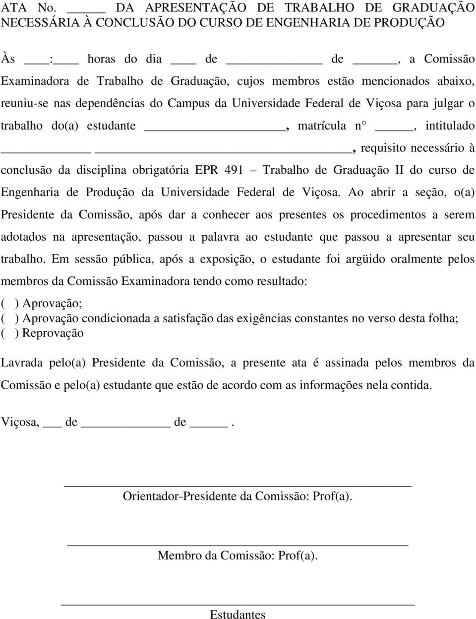 mencionados abaixo, reuniu-se nas dependências do Campus da Universidade Federal de Viçosa para julgar o trabalho do(a) estudante, matrícula n, intitulado, requisito necessário à conclusão da